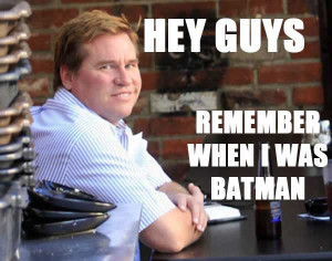 val-kilmer-hey-guys-remember-when-i-was-batman
